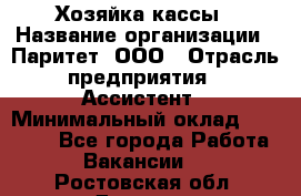 Хозяйка кассы › Название организации ­ Паритет, ООО › Отрасль предприятия ­ Ассистент › Минимальный оклад ­ 27 000 - Все города Работа » Вакансии   . Ростовская обл.,Донецк г.